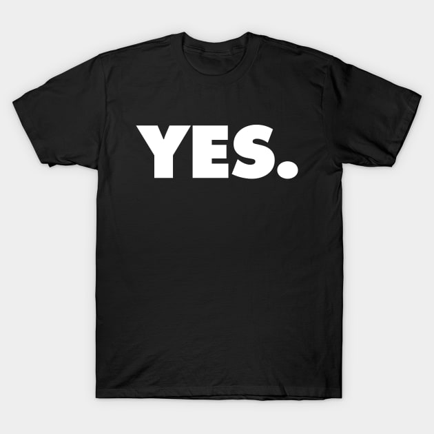 YES | A shirt that says YES T-Shirt by Chestify